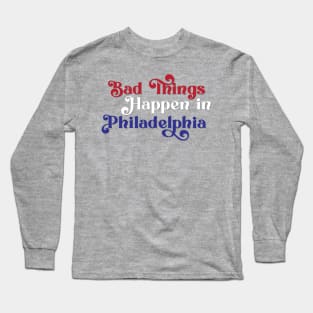 Bad Things Happen in Philadelphia Long Sleeve T-Shirt